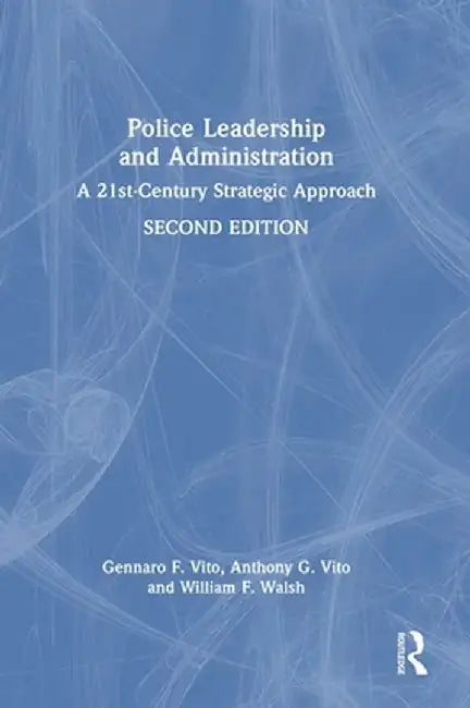 Police Leadership and Administration: A 21st-Century Strategic Approach by Gennaro F. Vito