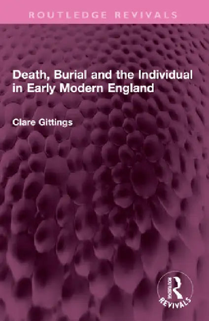 Death, Burial and the Individual in Early Modern England by Clare Gittings