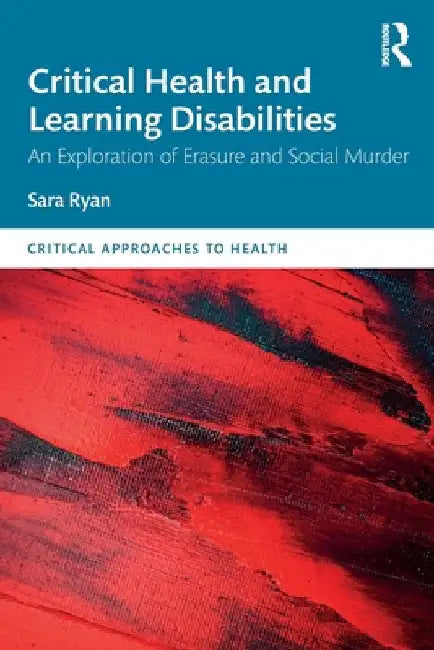 Critical Health and Learning Disabilities: An Exploration of Erasure and Social Murder by Sara Ryan