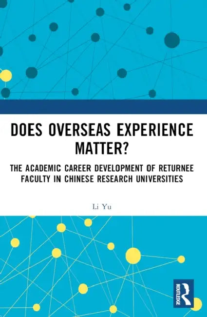 Does Overseas Experience Matter?: The Academic Career Development of Returnee Faculty in Chinese Research Universities by Li Yu
