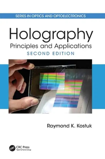 Holography: Principles and Applications by Raymond K. Kostuk
