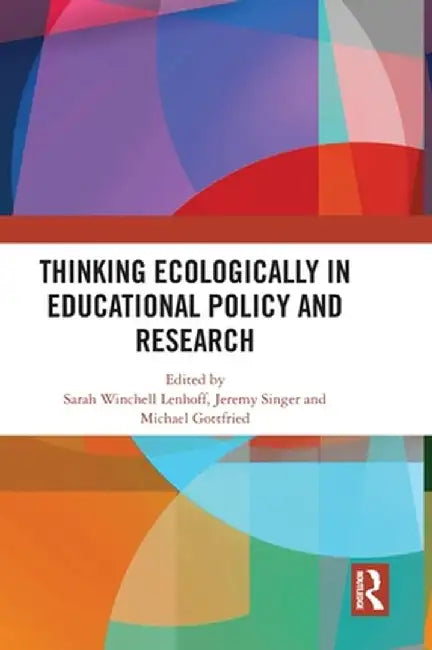 Thinking Ecologically in Educational Policy and Research by Sarah Winchell Lenhoff