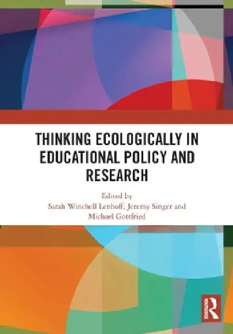 Thinking Ecologically in Educational Policy and Research by Sarah Winchell Lenhoff