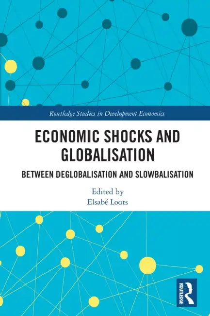 Economic Shocks and Globalisation: Between Deglobalisation and Slowbalisation by Elsabé Loots
