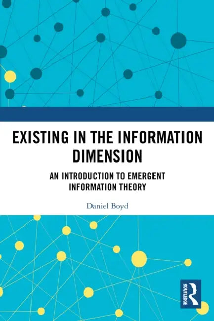 Existing in the Information Dimension: An Introduction to Emergent Information Theory by Daniel Boyd