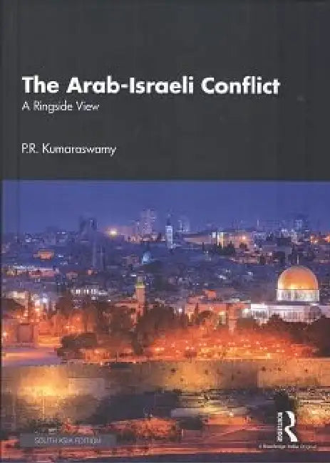 The Arab-Israeli Conflict: A Ringside View  by P.R. Kumaraswamy