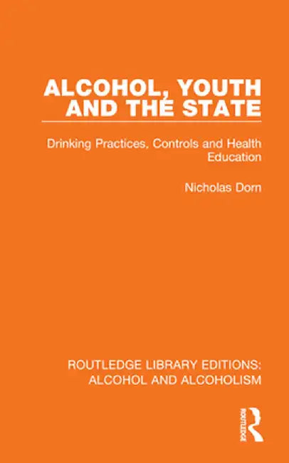 Alcohol, Youth and the State: Drinking Practices, Controls and Health Education by Nicholas Dorn