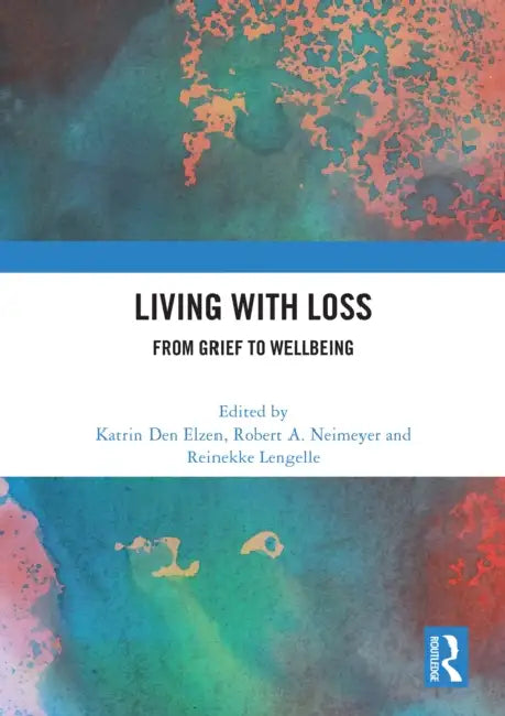 Living with Loss: From Grief to Wellbeing by Katrin Den Elzen