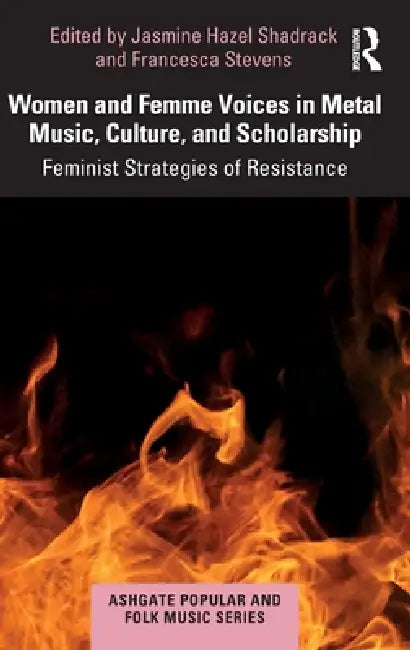 Women and Femme Voices in Metal Music, Culture, and Scholarship: Feminist Strategies of Resistance by Jasmine Hazel Shadrack, Francesca Stevens