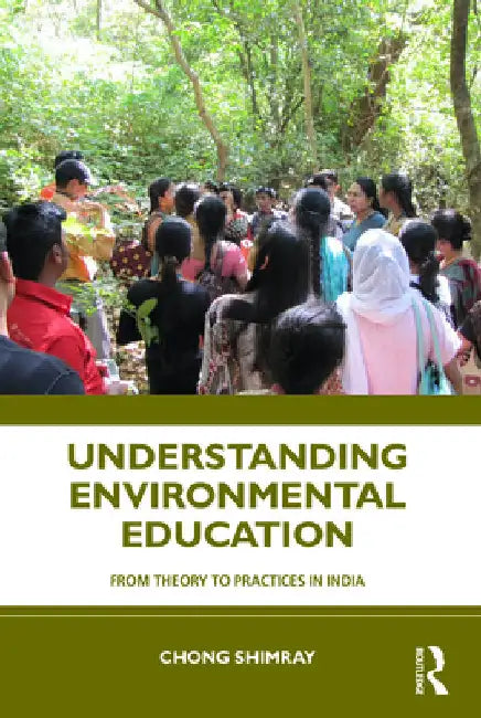 Understanding Environmental Education: From Theory to Practices in India by Chong Shimray