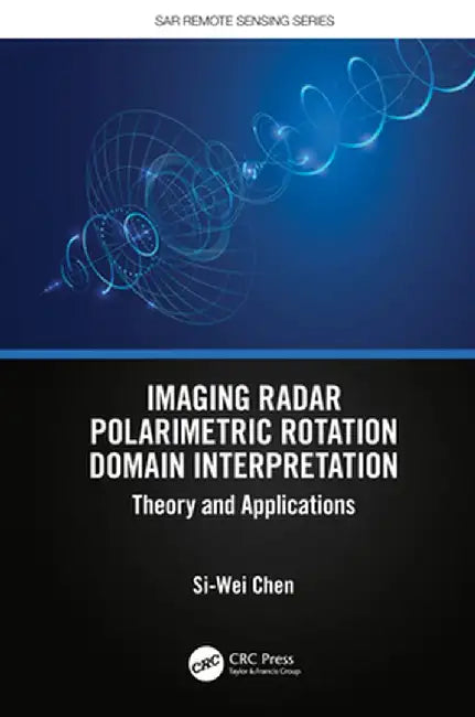 Imaging Radar Polarimetric Rotation Domain Interpretation: Theory and Applications by Si-Wei Chen