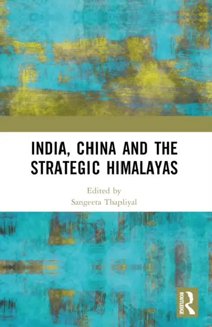 India, China and the Strategic Himalayas by Sangeeta Thapliyal