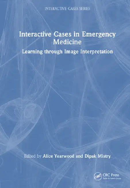 Interactive Cases in Emergency Medicine: Learning Through Image Interpretation by Alice Yearwood