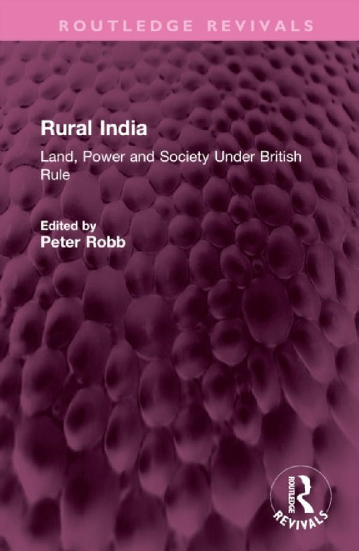 Rural India: Land, Power and Society Under British Rule by Peter Robb