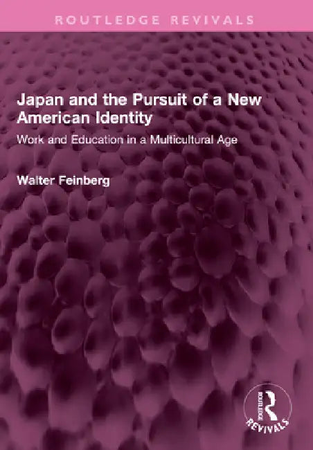 Japan and the Pursuit of a New American Identity: Work and Education in a Multicultural Age by Walter Feinberg