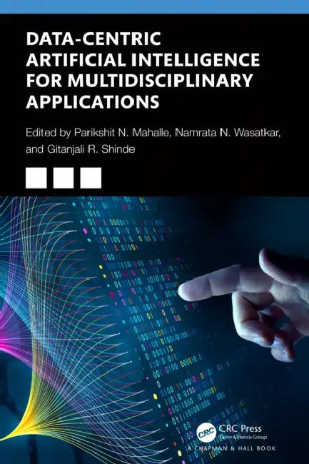 Data-Centric Artificial Intelligence for Multidisciplinary Applications by Parikshit N. Mahalle, Namrata Nishant Wasatkar, Gitanjali R. Shinde