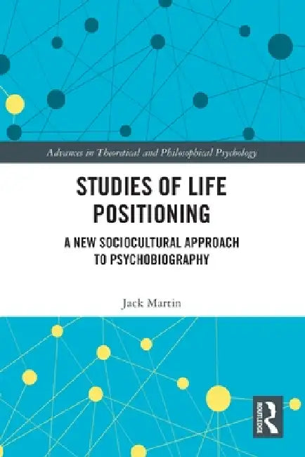 Studies of Life Positioning: A New Sociocultural Approach to Psychobiography by Jack Martin