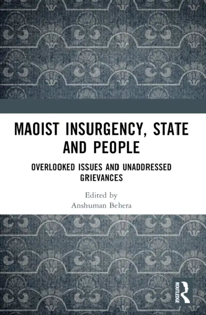 Maoist Insurgency, State and People: Overlooked Issues and Unaddressed Grievances by Anshuman Behera