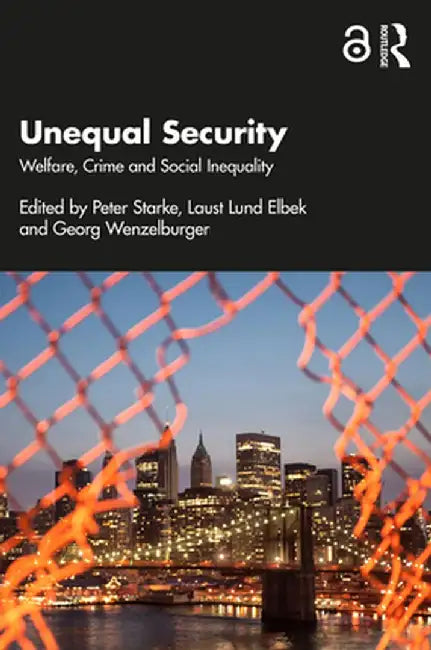 Unequal Security: Welfare, Crime and Social Inequality by Peter Starke