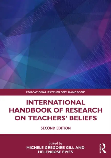International Handbook of Research on Teachers' Beliefs by Michele Gregoire Gill, Helenrose Fives