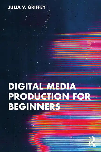 Digital Media Production for Beginners by Griffey, Julia V.
