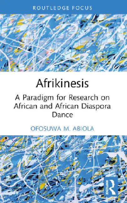 Afrikinesis: A Paradigm for Research on African and African Diaspora Dance by Abiola, Ofosuwa