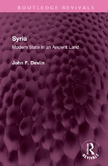 Syria: Modern State in an Ancient Land by John F. Devlin