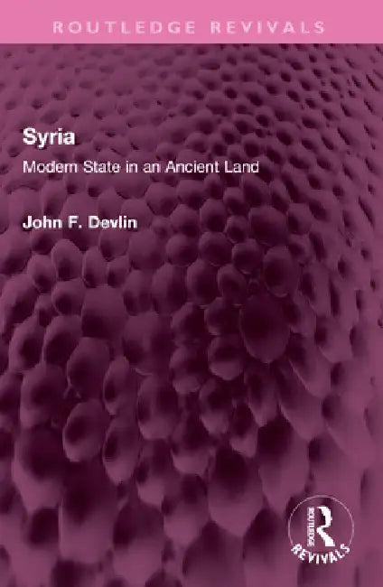 Syria: Modern State in an Ancient Land by John F. Devlin