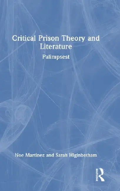 Critical Prison Theory and Literature: Palimpsest by Noe Martinez, Sarah Higinbotham