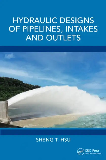 Hydraulic Designs of Pipelines, Intakes and Outlets by Sheng T. Hsu