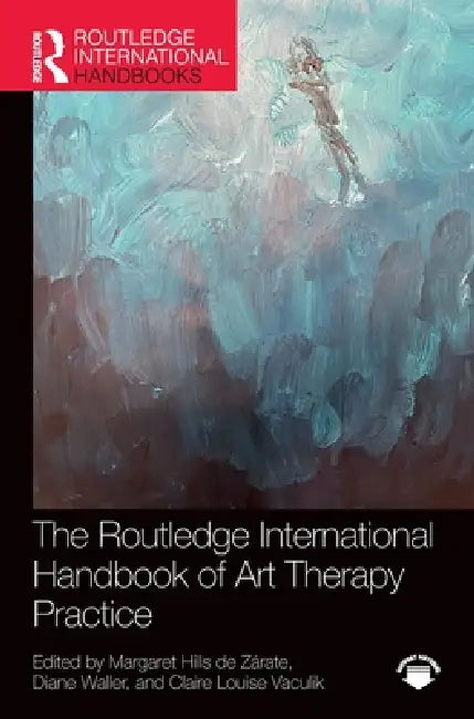 The Routledge International Handbook of Art Therapy Practice by Margaret Hills De Zárate