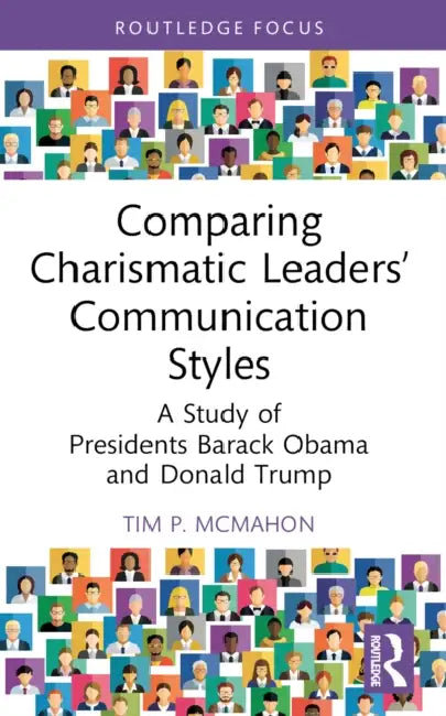 Comparing Charismatic Leaders' Communication Styles: A Study of Presidents Barack Obama and Donald Trump by Tim P. McMahon