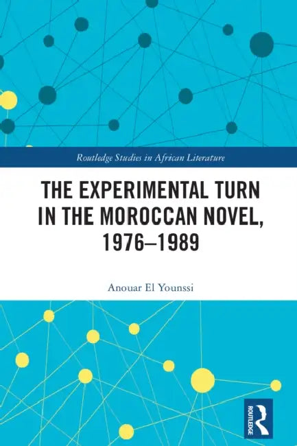 The Experimental Turn in the Moroccan Novel, 1976-1989 by Anouar El Younssi