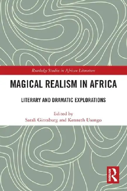 Magical Realism in Africa: Literary and Dramatic Explorations by Sarali Gintsburg