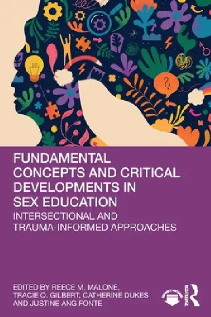Fundamental Concepts and Critical Developments in Sex Education: Intersectional and Trauma-Informed Approaches by Reece M. Malone