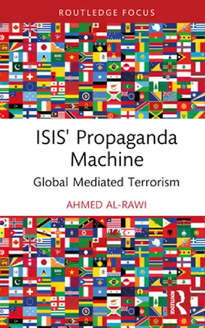Isis' Propaganda Machine: Global Mediated Terrorism by Ahmed Al-Rawi