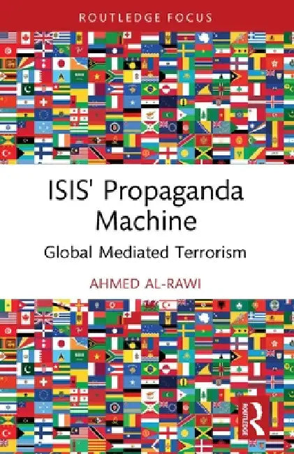 ISIS' Propaganda Machine: Global Mediated Terrorism by Ahmed Al-Rawi