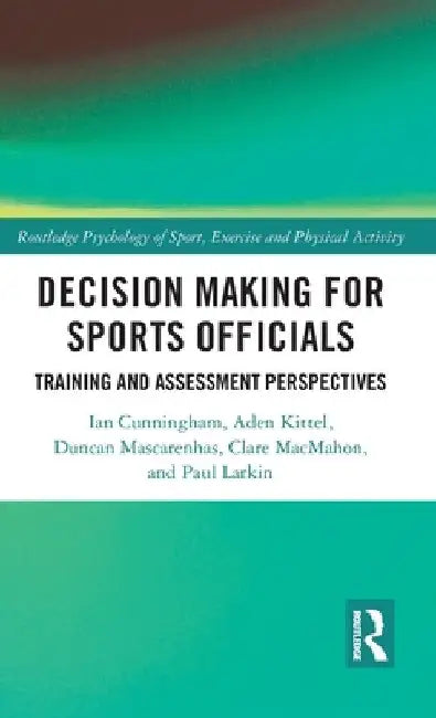 Decision Making for Sports Officials: Training and Assessment Perspectives by Ian Cunningham