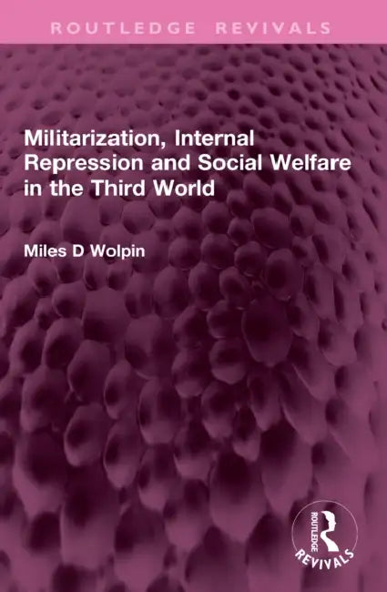 Militarization, Internal Repression and Social Welfare in the Third World by Miles D. Wolpin
