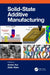 Solid State Additive Manufacturing by Amlan Kar