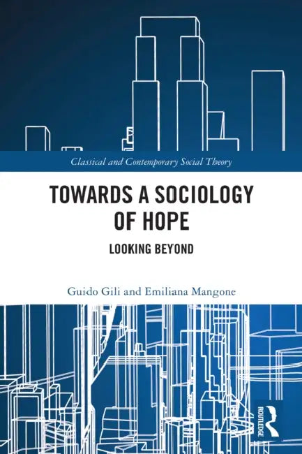 Towards a Sociology of Hope: Looking Beyond by Guido Gili, Emiliana Mangone