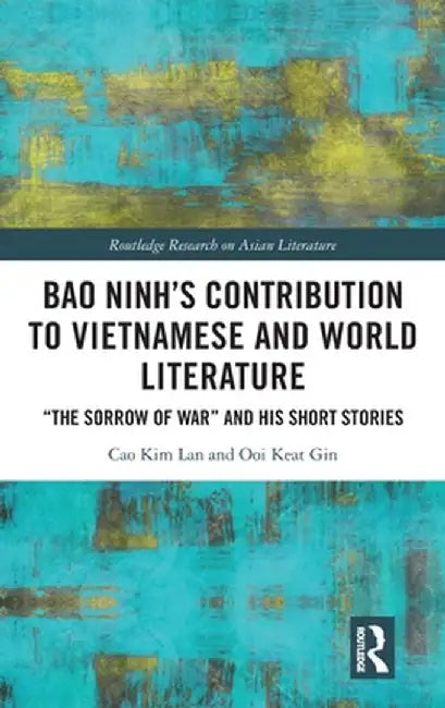 Bao Ninh's Contribution to Vietnamese and World Literature: The Sorrow of War and His Short Stories by Cao Kim Lan