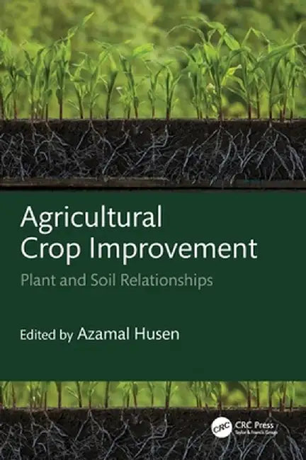 Agricultural Crop Improvement: Plant and Soil Relationships by Azamal Husen