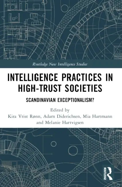 Intelligence Practices in High-Trust Societies: Scandinavian Exceptionalism? by Kira Vrist Rønn, Adam Diderichsen, Mia Hartmann