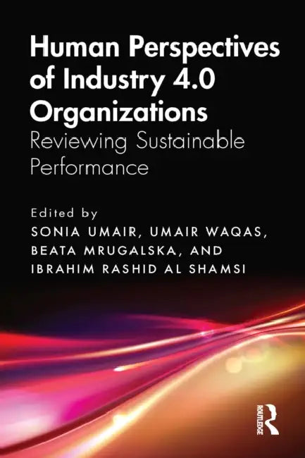 Human Perspectives of Industry 4.0 Organizations: Reviewing Sustainable Performance by Sonia Umair, Umair Waqas, Beata Mrugalska