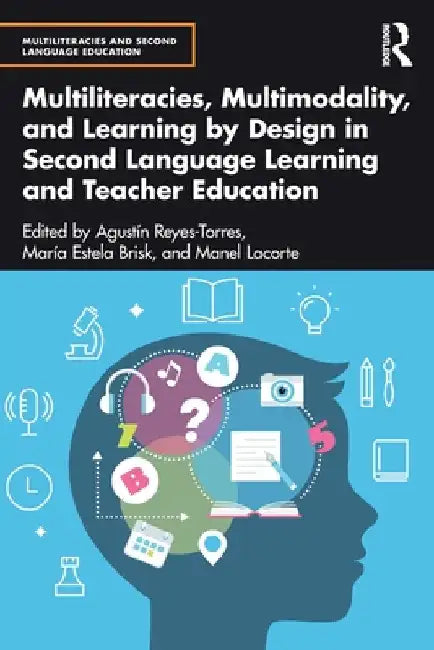 Multiliteracies, Multimodality, and Learning by Design in Second Language Learning and Teacher Education by AgustÃ­n Reyes-Torres