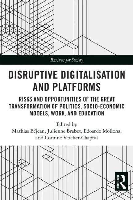 Disruptive Digitalisation and Platforms: Risks and Opportunities of the Great Transformation of Politics, Socio-Economic Models, Work, and Education by Mathias Béjean, Julienne Brabet, Edoardo Mollona