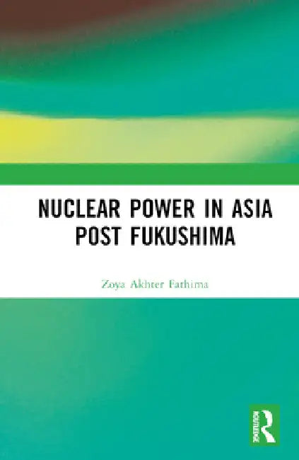 Nuclear Power in Asia Post Fukushima by Zoya Akhter Fathima