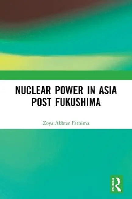 Nuclear Power in Asia Post Fukushima by Zoya Akhter Fathima