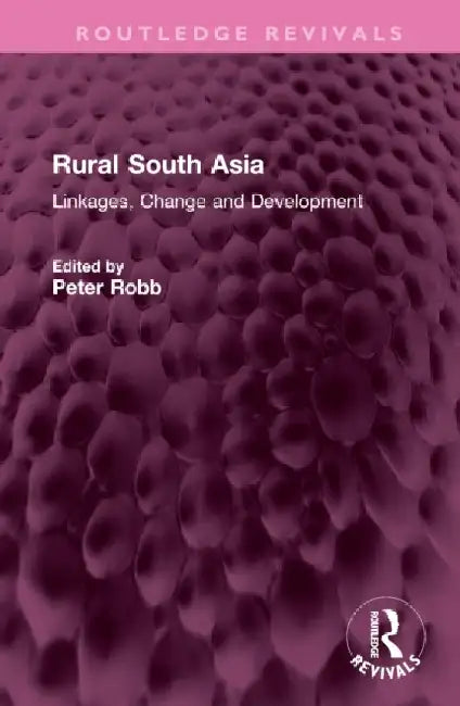 Rural South Asia: Linkages, Change and Development by Peter Robb